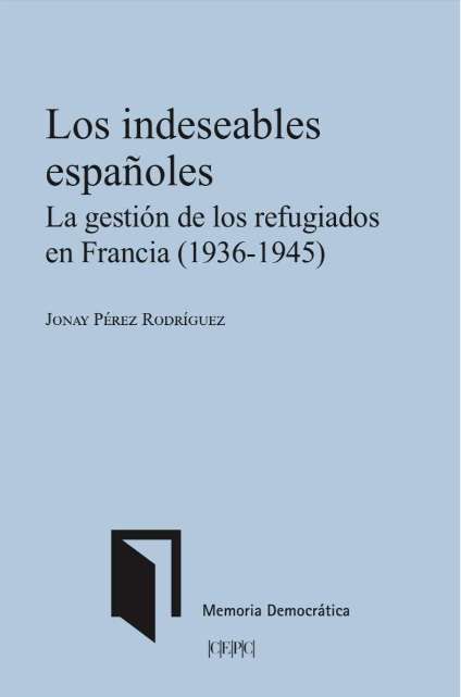 Jonay Pérez Rodríguez: "Los indeseables españoles: La gestión de los refugiados en Francia (1936-1945)